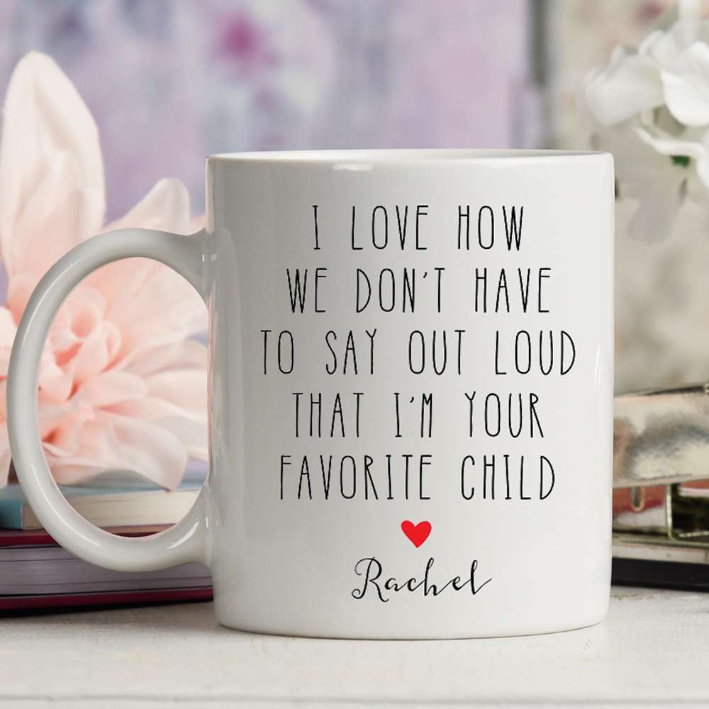 I Love How We Don't Have To Say I'm Your Favorite Child Dad Mug, Personalized Gift For Dad