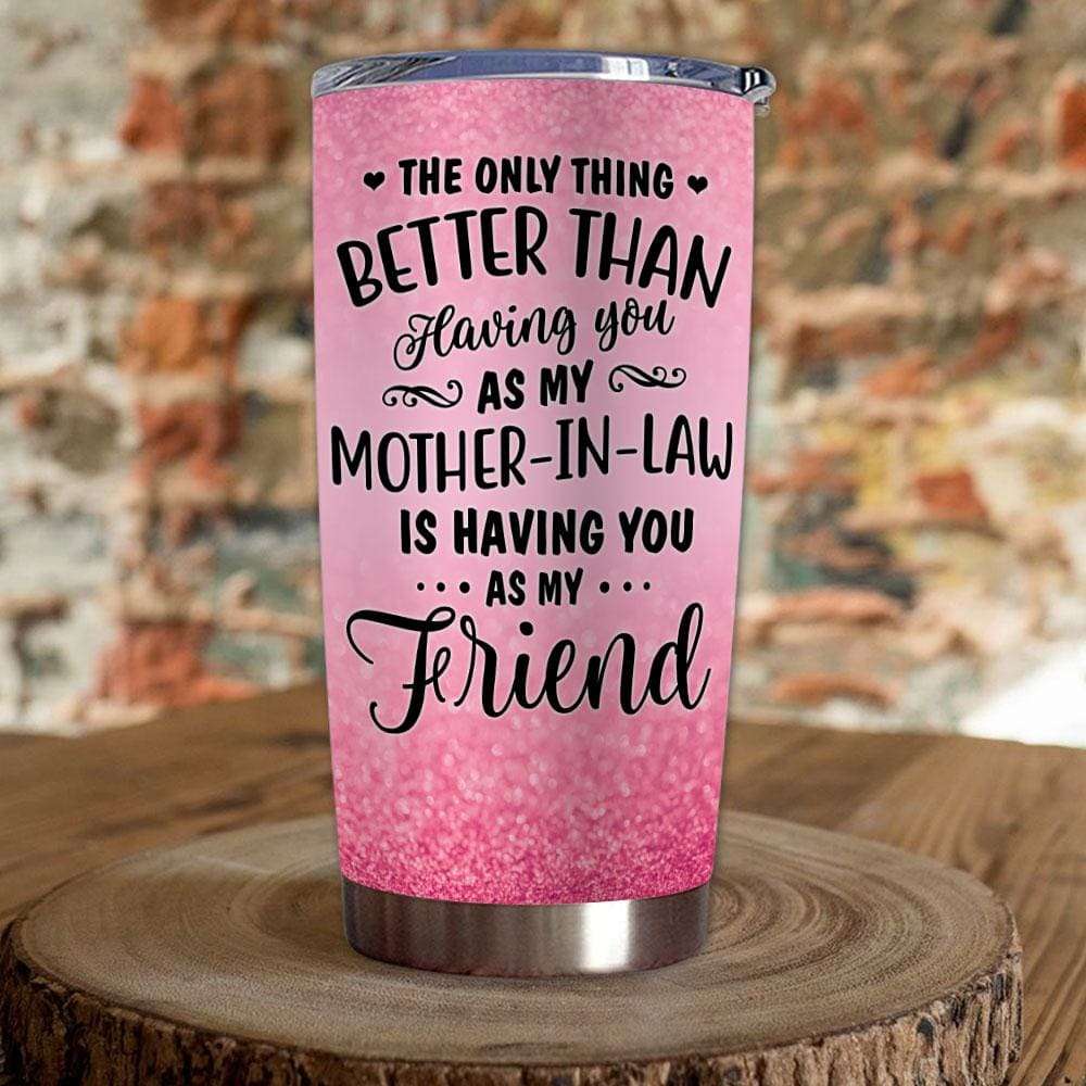 Gift For Mother-In-Law The Only Thing Better Than Having You Tumbler