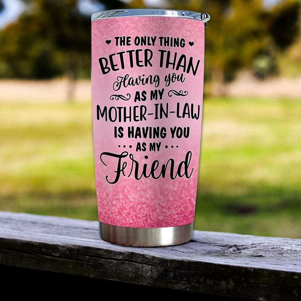Gift For Mother-In-Law The Only Thing Better Than Having You Tumbler