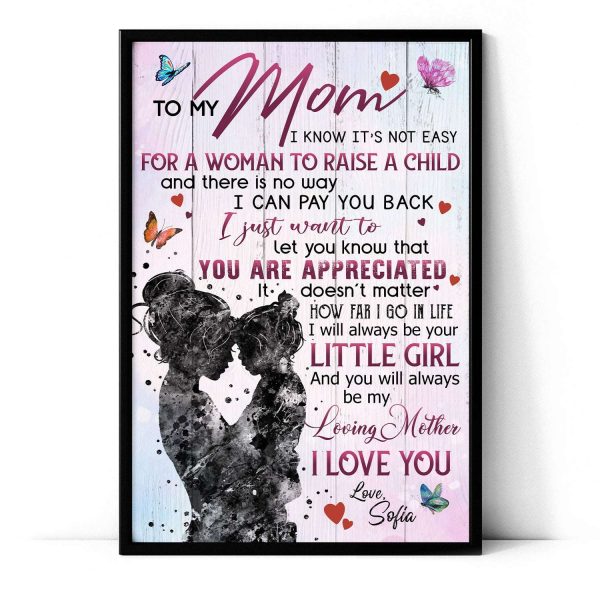 To My Mom I Know It’s Not Easy For A Woman To Raise A Child Personalized Poster