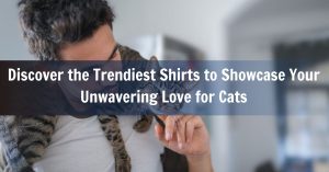 Discover the Trendiest Shirts to Showcase Your Unwavering Love for Cats